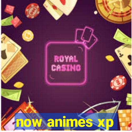 now animes xp